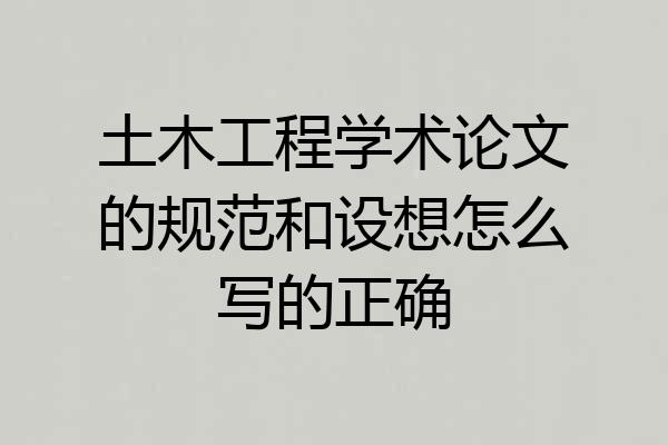土木工程学术论文的规范和设想怎么写的正确