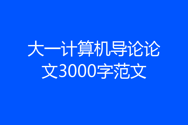 大一计算机导论论文3000字范文