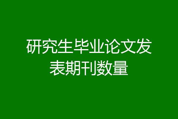 研究生毕业论文发表期刊数量