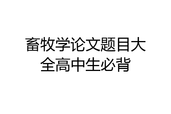 畜牧学论文题目大全高中生必背