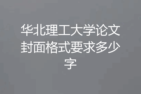 华北理工大学论文封面格式要求多少字
