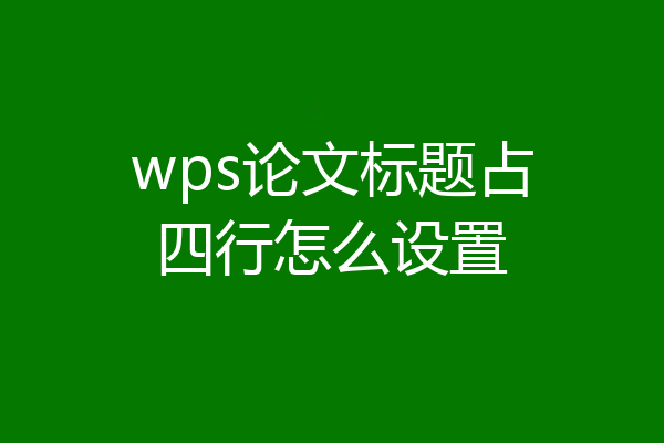 wps论文标题占四行怎么设置