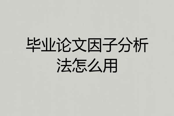 毕业论文因子分析法怎么用
