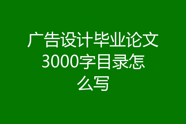 广告设计毕业论文3000字目录怎么写