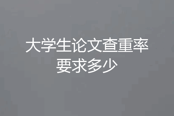 大学生论文查重率要求多少