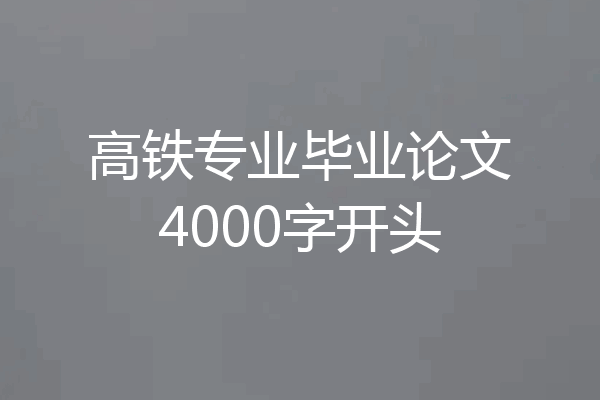 高铁专业毕业论文4000字开头