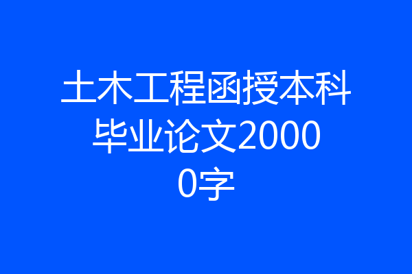 土木工程函授本科毕业论文20000字