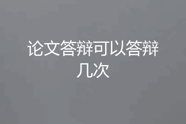 论文答辩可以答辩几次