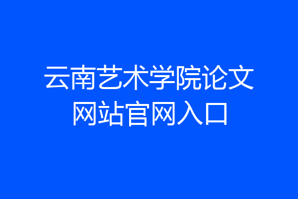 云南艺术学院论文网站官网入口