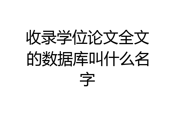 收录学位论文全文的数据库叫什么名字