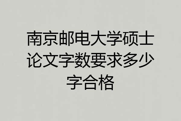 南京邮电大学硕士论文字数要求多少字合格