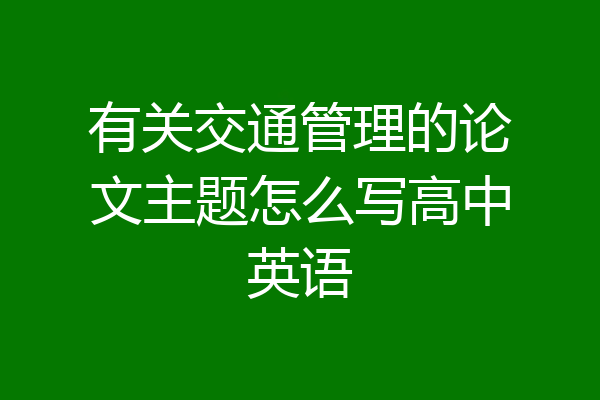 有关交通管理的论文主题怎么写高中英语