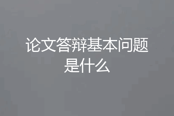 论文答辩基本问题是什么