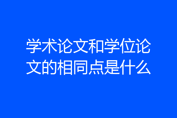学术论文和学位论文的相同点是什么