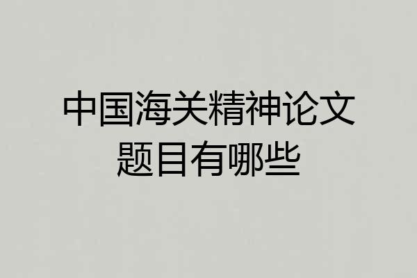 中国海关精神论文题目有哪些