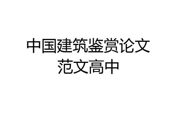中国建筑鉴赏论文范文高中