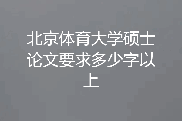 北京体育大学硕士论文要求多少字以上
