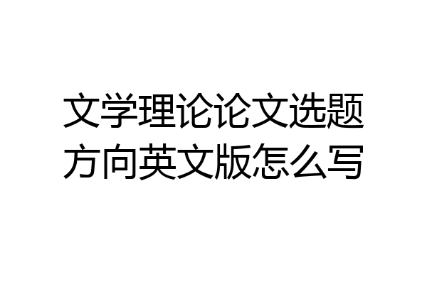 文学理论论文选题方向英文版怎么写