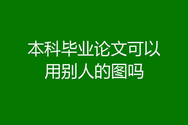 本科毕业论文可以用别人的图吗