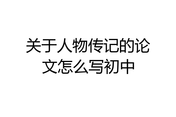 关于人物传记的论文怎么写初中