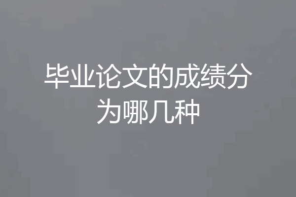毕业论文的成绩分为哪几种