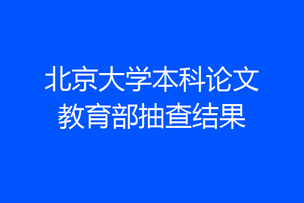 北京大学本科论文教育部抽查结果