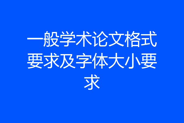 一般学术论文格式要求及字体大小要求