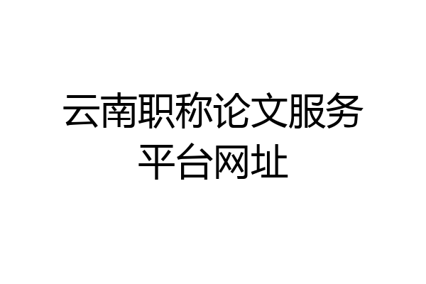 云南职称论文服务平台网址