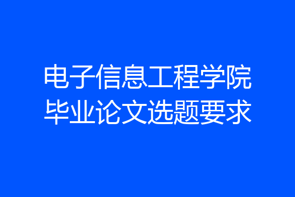电子信息工程学院毕业论文选题要求