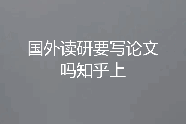 国外读研要写论文吗知乎上