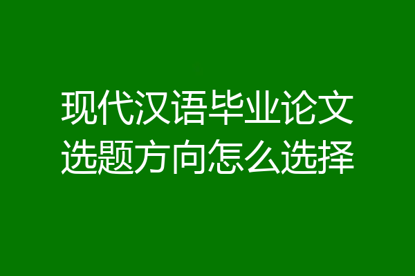 现代汉语毕业论文选题方向怎么选择