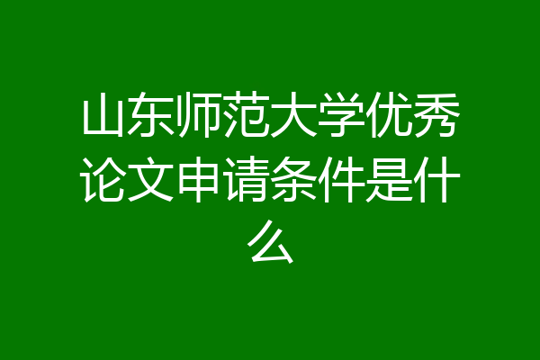 山东师范大学优秀论文申请条件是什么