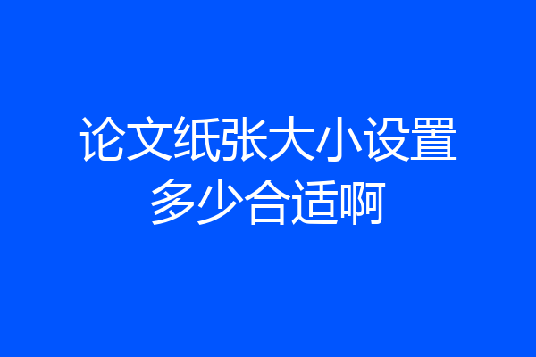 论文纸张大小设置多少合适啊
