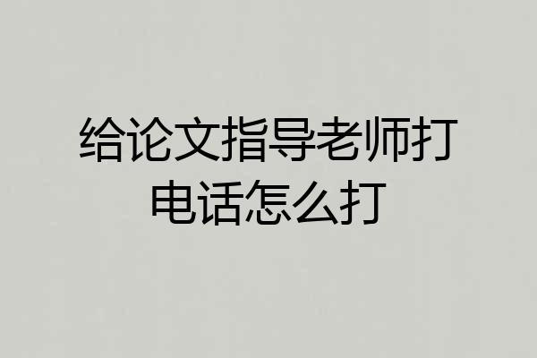 给论文指导老师打电话怎么打