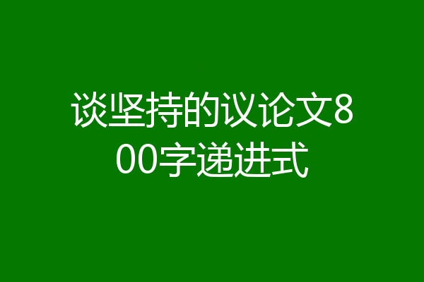 谈坚持的议论文800字递进式