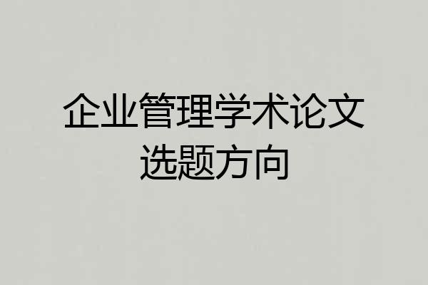 企业管理学术论文选题方向