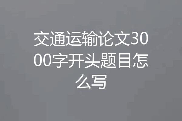 交通运输论文3000字开头题目怎么写