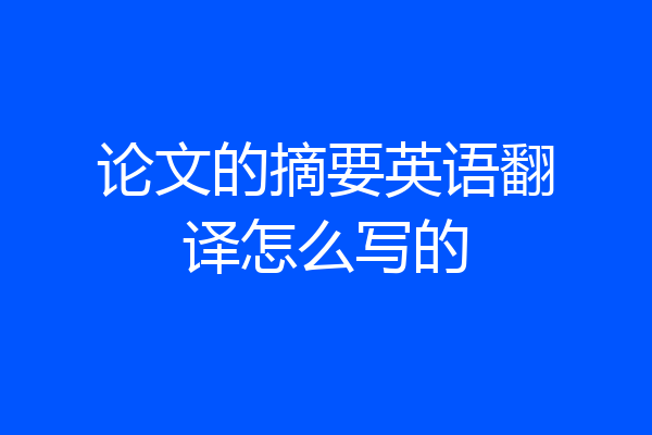 论文的摘要英语翻译怎么写的
