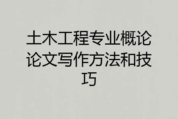 土木工程专业概论论文写作方法和技巧