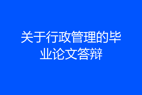关于行政管理的毕业论文答辩