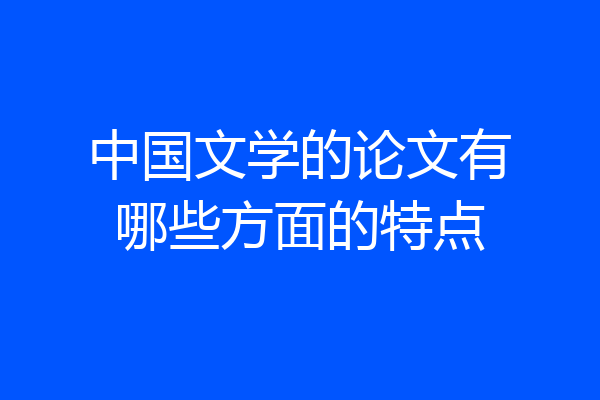 中国文学的论文有哪些方面的特点