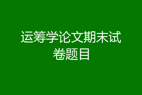 运筹学论文期末试卷题目