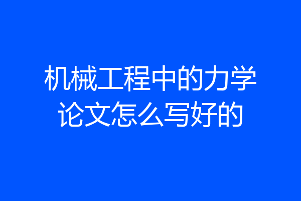 机械工程中的力学论文怎么写好的