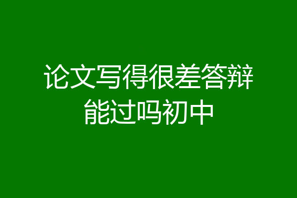 论文写得很差答辩能过吗初中