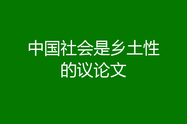 中国社会是乡土性的议论文