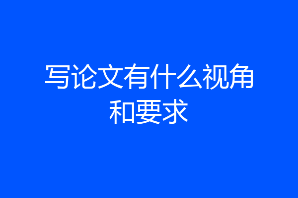 写论文有什么视角和要求