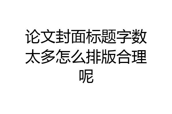 论文封面标题字数太多怎么排版合理呢