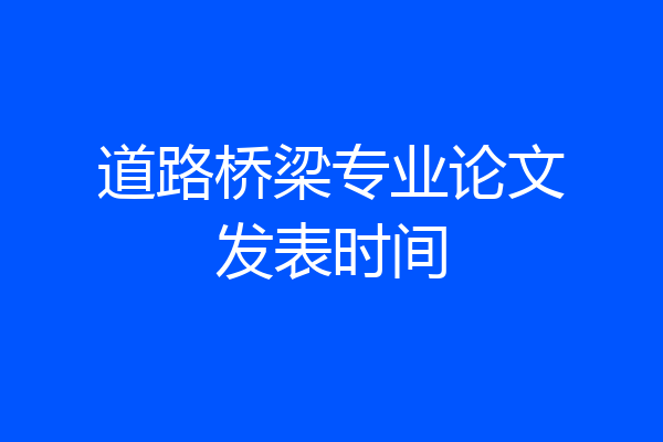 道路桥梁专业论文发表时间