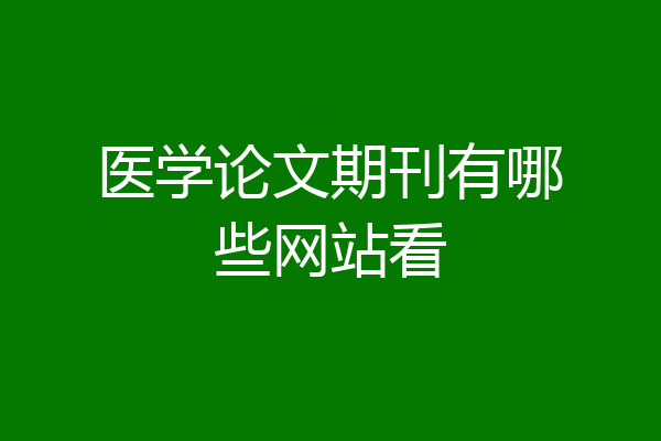 医学论文期刊有哪些网站看