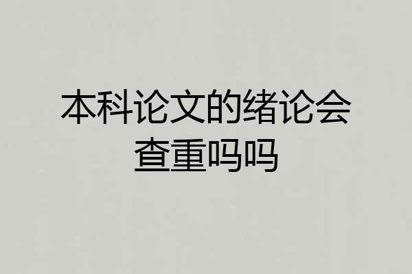 本科论文的绪论会查重吗吗